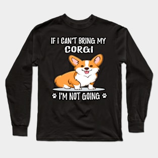 If I Can't Bring My Corgi I'm Not Going (111) Long Sleeve T-Shirt